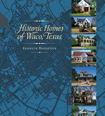 Historic Homes of Waco, Texas by Hafertepe, Kenneth