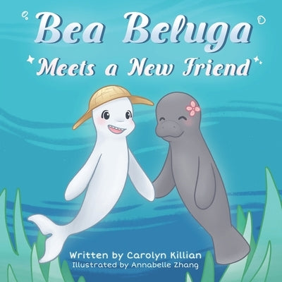 Bea Beluga Meets a New Friend by Zhang, Annabelle