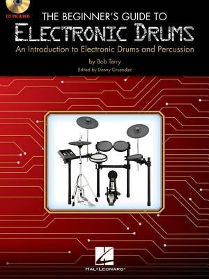 The Beginner's Guide to Electronic Drums: An Introduction to Electronic Drums and Percussion by Terry, Bob