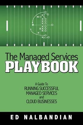 The Managed Services Playbook: A Guide to Running Successful Managed Services and Cloud Businesses by Nalbandian, Ed