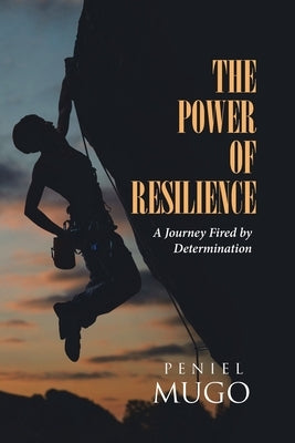 The Power of Resilience: A Journey Fired by Determination by Mugo, Peniel