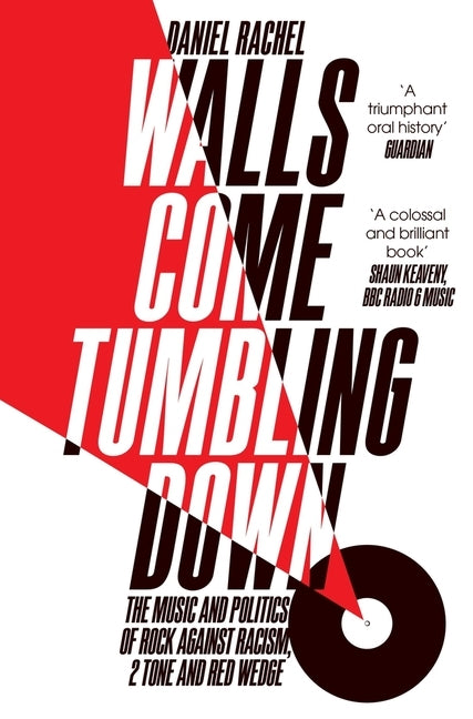 Walls Come Tumbling Down: The Music and Politics of Rock Against Racism, 2 Tone and Red Wedge by Rachel, Daniel