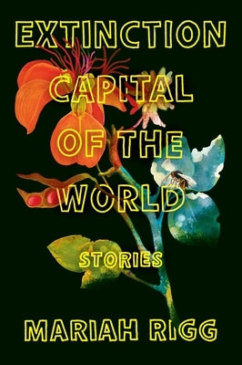 Extinction Capital of the World: Stories by Rigg, Mariah