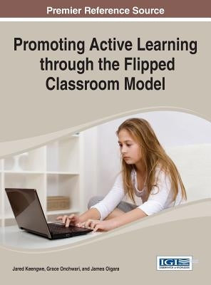 Promoting Active Learning through the Flipped Classroom Model by Keengwe, Jared