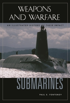 Submarines: An Illustrated History of Their Impact by Fontenoy, Paul