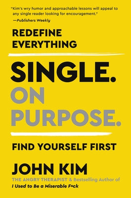 Single on Purpose: Redefine Everything. Find Yourself First. by Kim, John