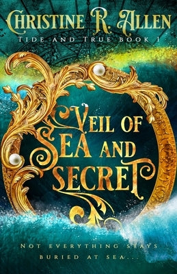 Veil of Sea And Secret: Tide And True Book One by Allen, Christine R.