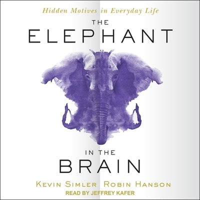 The Elephant in the Brain: Hidden Motives in Everyday Life by Kafer, Jeffrey