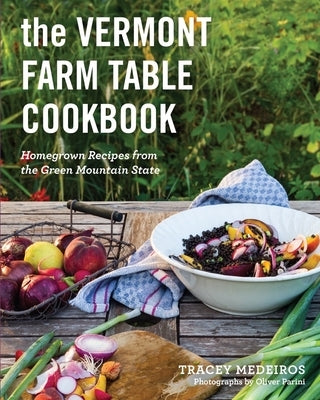 The Vermont Farm Table Cookbook: 150 Homegrown Recipes from the Green Mountain State by Medeiros, Tracey