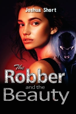 The Robber and the Beauty by Short, Joshua