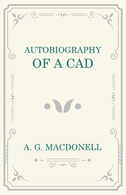 Autobiography of a Cad by Macdonell, A. G.