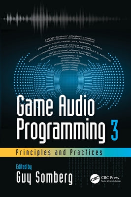 Game Audio Programming 3: Principles and Practices: Principles and Practices by Somberg, Guy