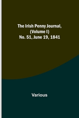 The Irish Penny Journal, (Volume I) No. 51, June 19, 1841 by Various