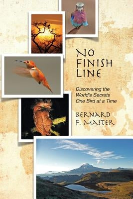 No Finish Line: Discovering the World's Secrets One Bird at a Time by Master, Bernard F.