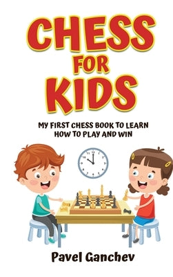 Chess for Kids: My First Chess Book to Learn How to Play and Win: 101 Chess Guide for Beginners: Rules and Strategies by Ganchev, Pavel