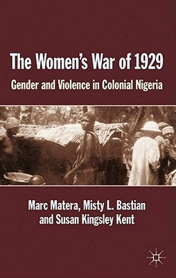 The Women's War of 1929: Gender and Violence in Colonial Nigeria by Matera, Marc