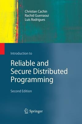 Introduction to Reliable and Secure Distributed Programming by Cachin, Christian