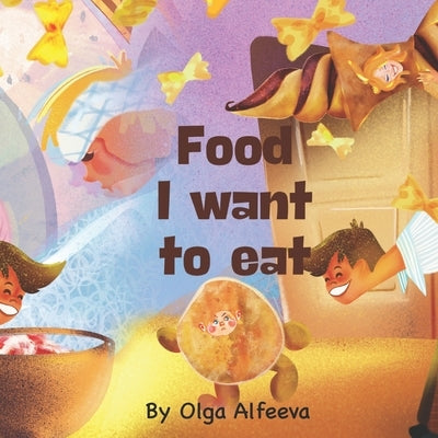 Food. I want to eat.: A Funny Book with coloured patterns for Kids Ages 3-5, Ages 6-8, Children's Books, Preschool, Kindergarten by Alfeeva, Olga