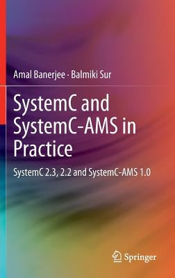 Systemc and Systemc-Ams in Practice: Systemc 2.3, 2.2 and Systemc-Ams 1.0 by Banerjee, Amal