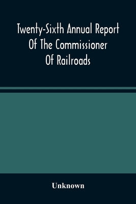Twenty-Sixth Annual Report Of The Commissioner Of Railroads And Telegraphs To The Governor Of The State Of Ohio For The Year 1893 by Unknown