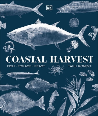 Coastal Harvest: Fish - Forage - Feast: A Cookbook by Kondo, Taku