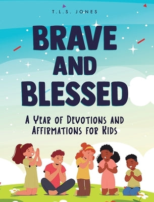 Brave and Blessed: A Year of Devotions and Affirmations for Kids by Jones