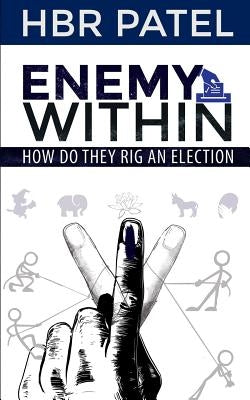 Enemy Within: How Do They Rig an Election by Patel, Hbr