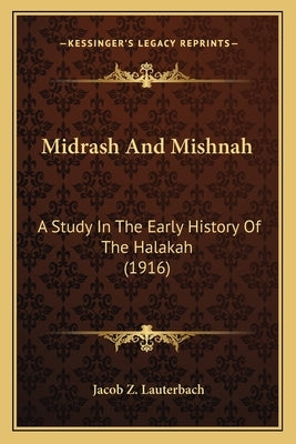 Midrash And Mishnah: A Study In The Early History Of The Halakah (1916) by Lauterbach, Jacob Z.