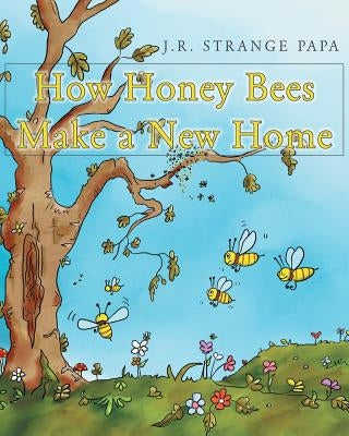 How Honey Bees Make a New Home by Strange Papa, J. R.