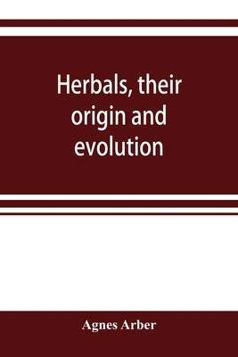 Herbals, their origin and evolution, a chapter in the history of botany, 1470-1670 by Arber, Agnes