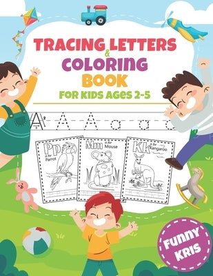 Tracing Letters & Coloring Book For Kids Ages 2-5: Fun Tracing Letters and Coloring Book for Preschool (Alphabet tracing books for preschoolers) by Kris, Funny