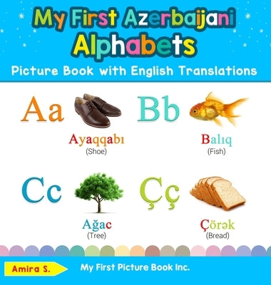 My First Azerbaijani Alphabets Picture Book with English Translations: Bilingual Early Learning & Easy Teaching Azerbaijani Books for Kids by S, Amira