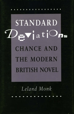 Standard Deviations: Chance and the Modern British Novel by Monk, Leland