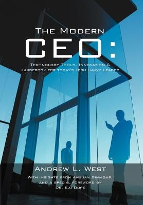 The Modern CEO: Technology Tools, Innovation & Guidebook for Today's Tech Savvy Leader by West, Andrew L.