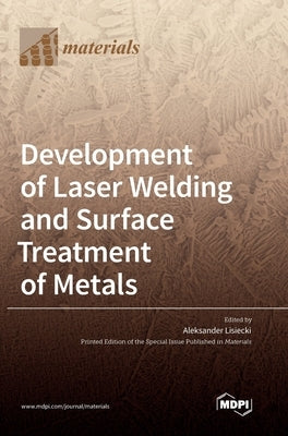 Development of Laser Welding and Surface Treatment of Metals by Lisiecki, Aleksander