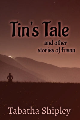 Tin's Tale and Other Stories of Fraun by Shipley, Tabatha