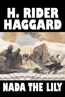 Nada the Lily by H. Rider Haggard, Fiction, Fantasy, Literary, Historical, Fairy Tales, Folk Tales, Legends & Mythology by Haggard, H. Rider