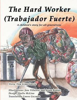 The Hard Worker (El Hombre Muy Trabajador): A children's story for all generations (Una historia de nis para todas las generaciones) by Gray-Garcia, Tiny