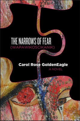 The Narrows of Fear (Wapawikoscikanik) by Goldeneagle, Carol Rose