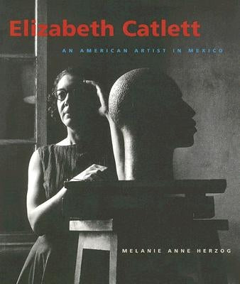 Elizabeth Catlett: An American Artist in Mexico by Herzog, Melanie Anne