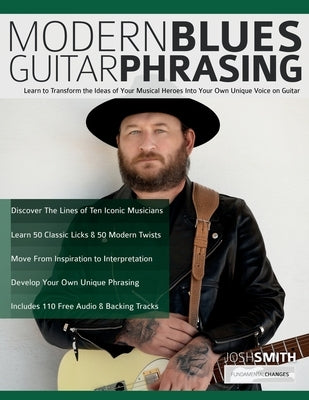 Modern Blues Guitar Phrasing: Learn to Transform the Ideas of Your Musical Heroes Into Your Own Unique Voice on Guitar by Smith, Josh