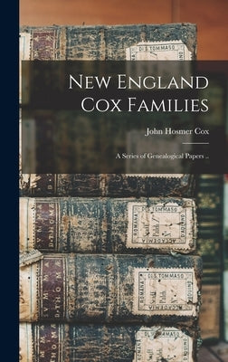 New England Cox Families; a Series of Genealogical Papers .. by Cox, John Hosmer