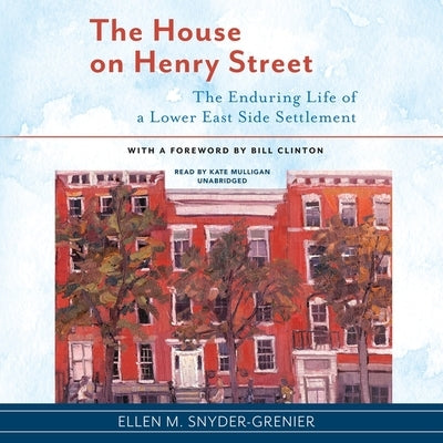 The House on Henry Street: The Enduring Life of a Lower East Side Settlement by Snyder-Grenier, Ellen M.