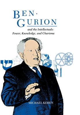 Ben-Gurion and the Intellectuals by Keren, Michael