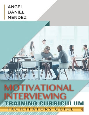 Motivational Interviewing Training Curriculum: Instructors Guide by Mendez Edd, Angel