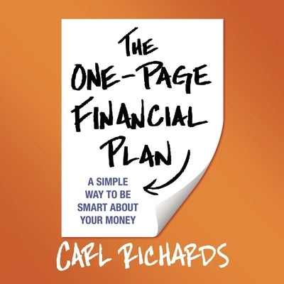 The One-Page Financial Plan: A Simple Way to Be Smart about Your Money by Richards, Carl