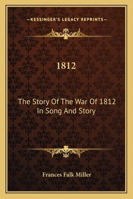 1812: The Story Of The War Of 1812 In Song And Story by Miller, Frances Falk