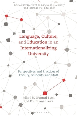 Language, Culture, and Education in an Internationalizing University: Perspectives and Practices of Faculty, Students, and Staff by Beck, Kumari