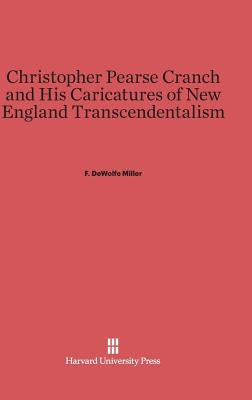 Christopher Pearse Cranch and His Caricatures of New England Transcendentalism by Miller, F. DeWolfe