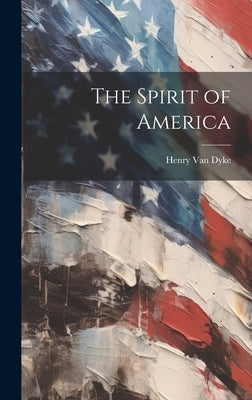 The Spirit of America by Dyke, Henry Van